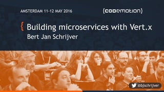 Building microservices with Vert.x
Bert Jan Schrijver
AMSTERDAM 11-12 MAY 2016
@bjschrijver
 