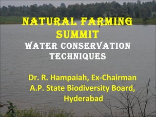 natural farming
summit
water conservation
techniques
Dr. R. Hampaiah, Ex-Chairman
A.P. State Biodiversity Board,
Hyderabad
1
 