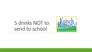 5 drinks NOT to
send to school
 