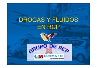 DROGAS Y FLUIDOS
EN RCP
©-2007
 