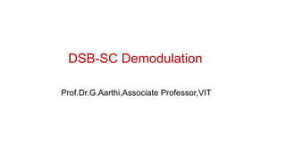 DSB-SC Demodulation
Prof.Dr.G.Aarthi,Associate Professor,VIT
 