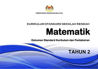 Matematik
TAHUN 2
Dokumen Standard Kurikulum dan Pentaksiran
KURIKULUM STANDARD SEKOLAH RENDAH
 