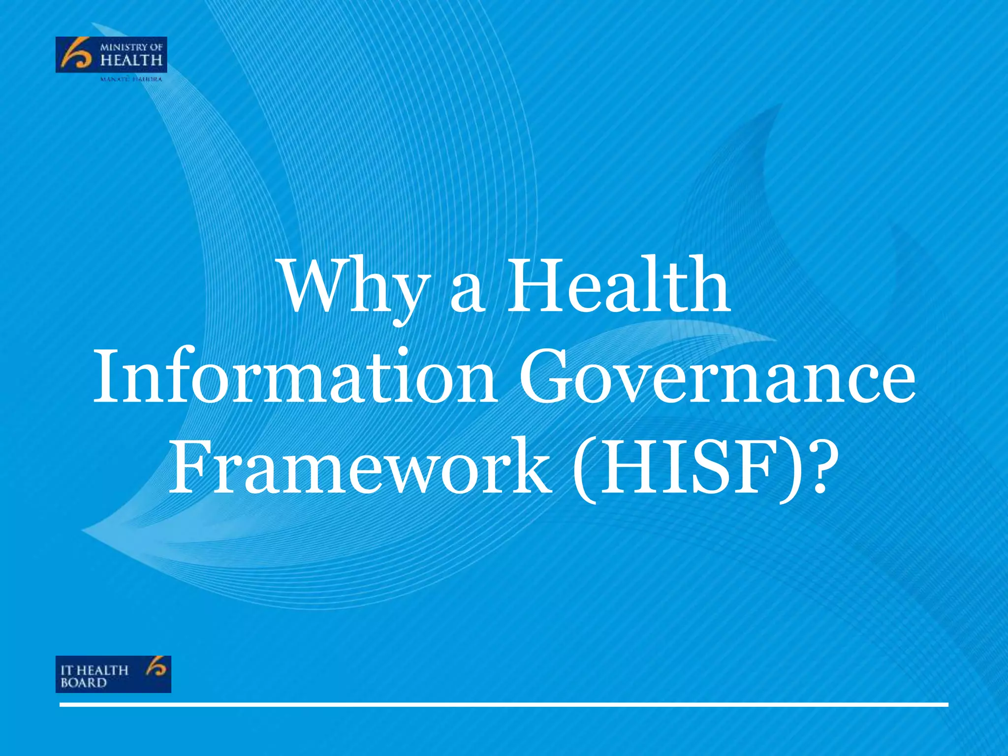 Why a Health
Information Governance
Framework (HISF)?
 