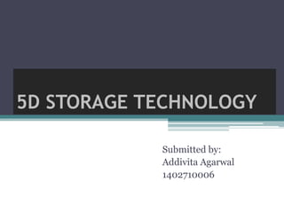 5D STORAGE TECHNOLOGY
Submitted by:
Addivita Agarwal
1402710006
 