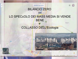 https://genova.repubblica.it/cronaca/2019/06/28/news/le_ultime_ore_del
_morandi_traffico_e_polveri_osservate_speciali-229793386/
BILANCIO ZERO
==
LO SPECcOLO DEI MASS MEDIA SI VENDE
BENE
+
COLLASSO DELL'Ecologia
 