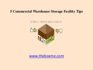www.theboxme.com
5 Commercial Warehouse Storage Facility Tips
 