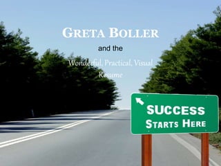 GRETA BOLLER BUSKIRK
Wonderful, Practical,
Visual Resume
and the
 