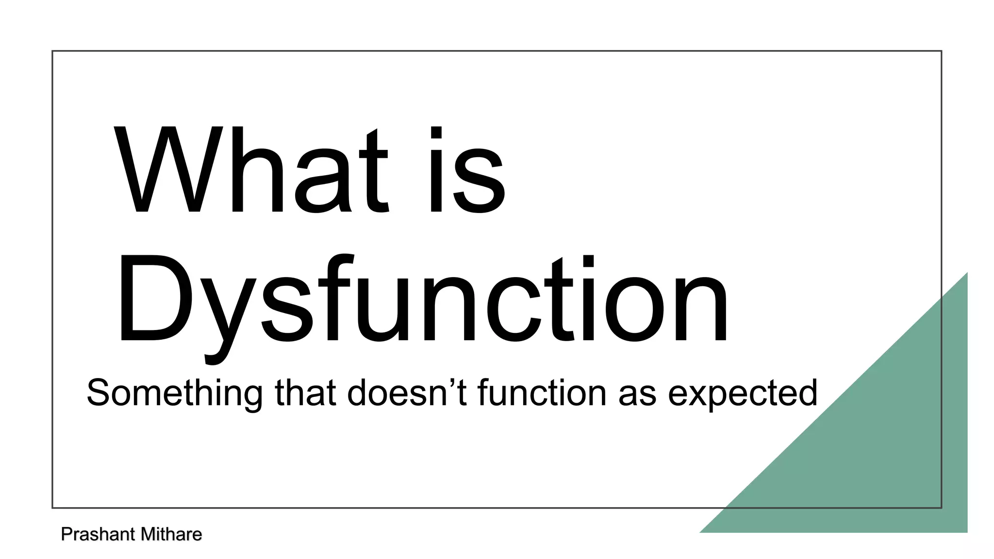 What is
Dysfunction
Something that doesn’t function as expected
Prashant Mithare