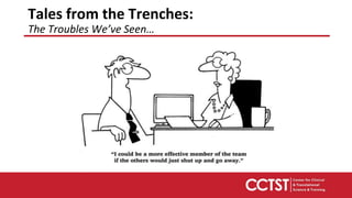 Tales from the Trenches:
The Troubles We’ve Seen…
 