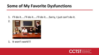 Some of My Favorite Dysfunctions
1. I’ll do it…..I’ll do it…..I’ll do it…..Sorry, I just can’t do it.
2.
1. It won’t work!!!
 