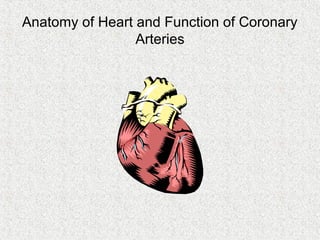 Anatomy of Heart and Function of Coronary
Arteries
 