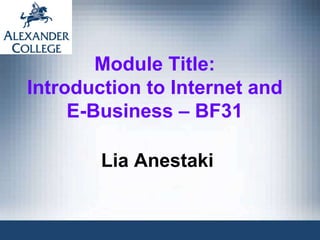 Module Title:
Introduction to Internet and
E-Business – BF31
Lia Anestaki
 