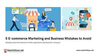 5 E-commerce Marketing and Business Mistakes to Avoid
www.smartinfosys.net
Globally acclaimed website & mobile applications development company
 