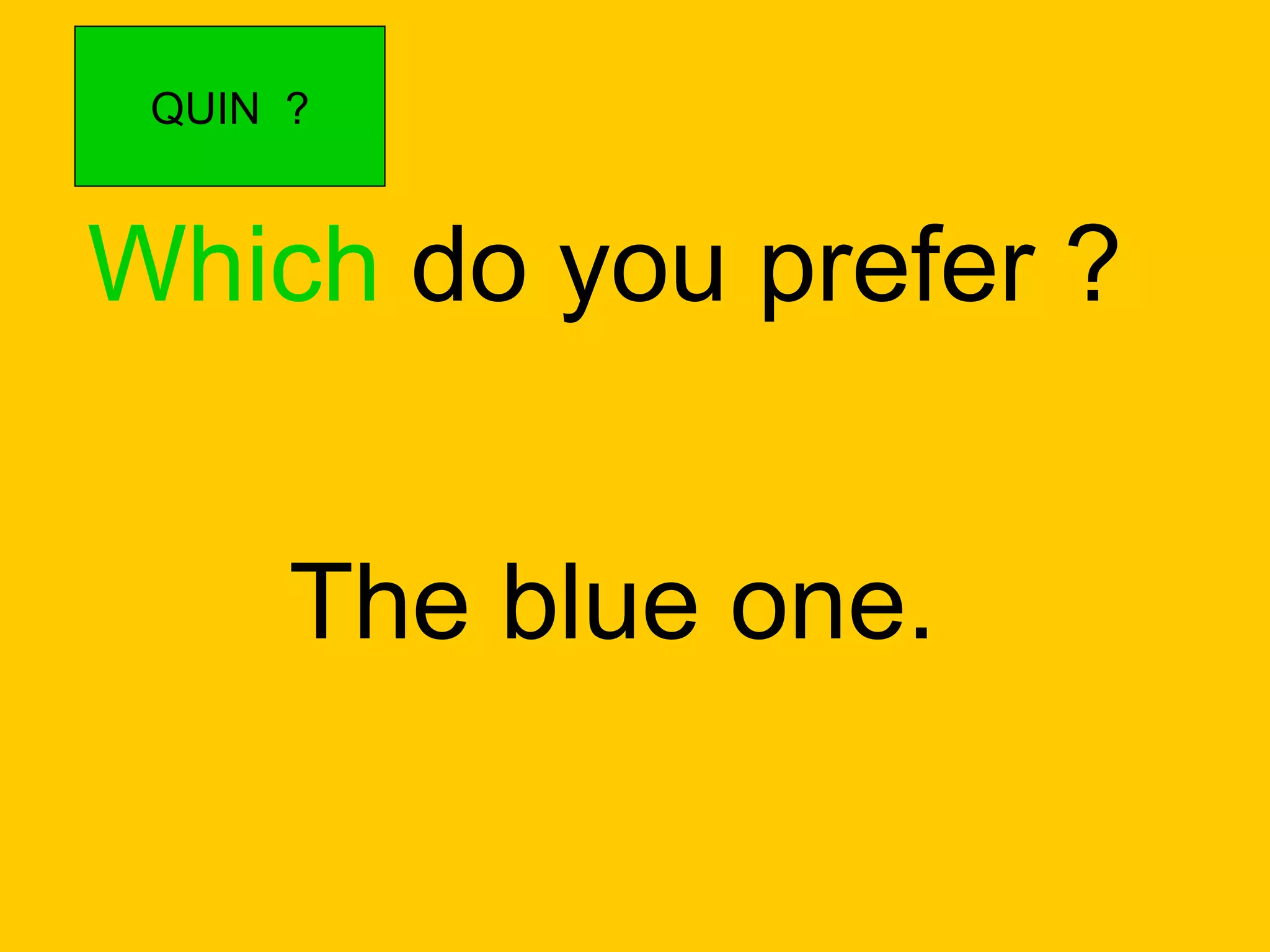 Which  do you prefer ? The blue one. QUIN  ? 