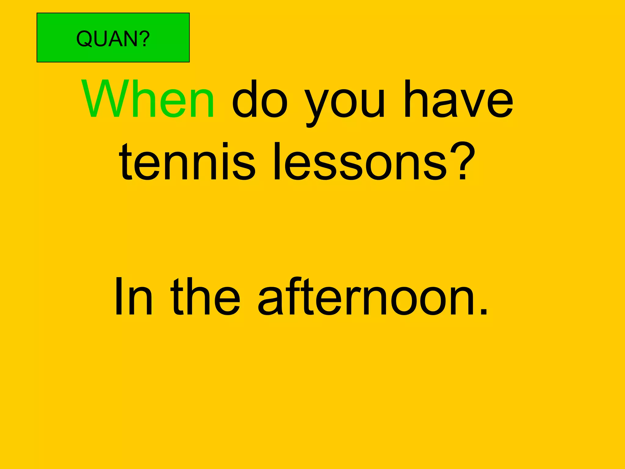 When  do you have tennis lessons? In the afternoon. QUAN? 