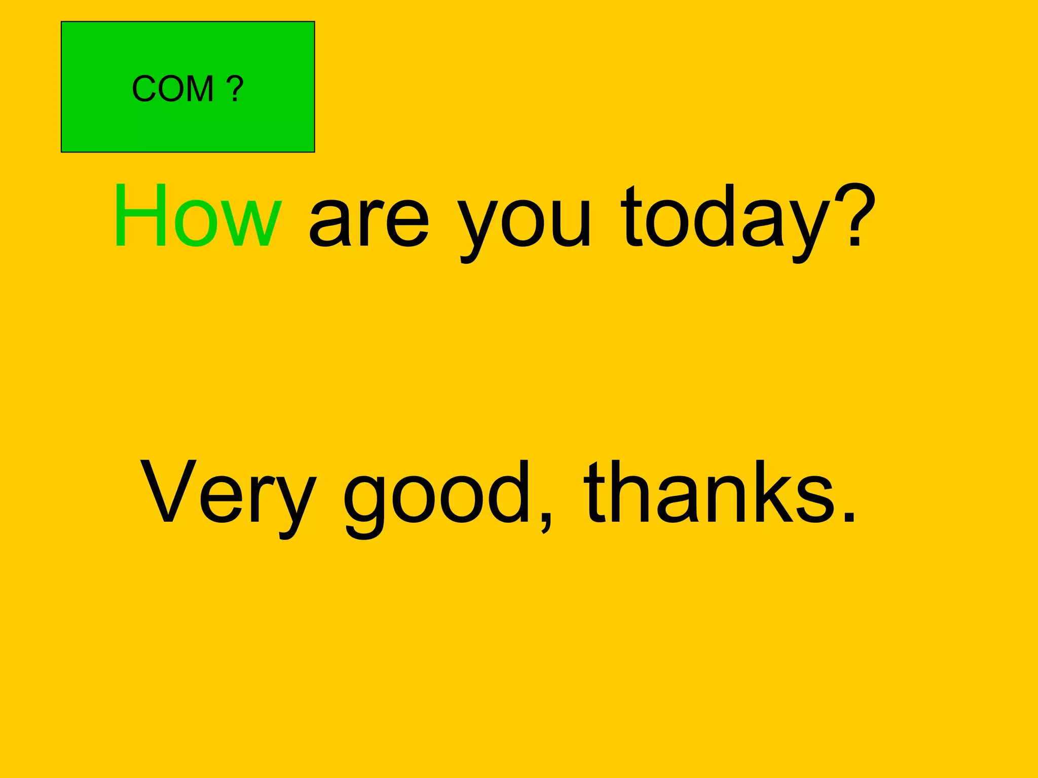 How  are you today? Very good, thanks. COM ? 