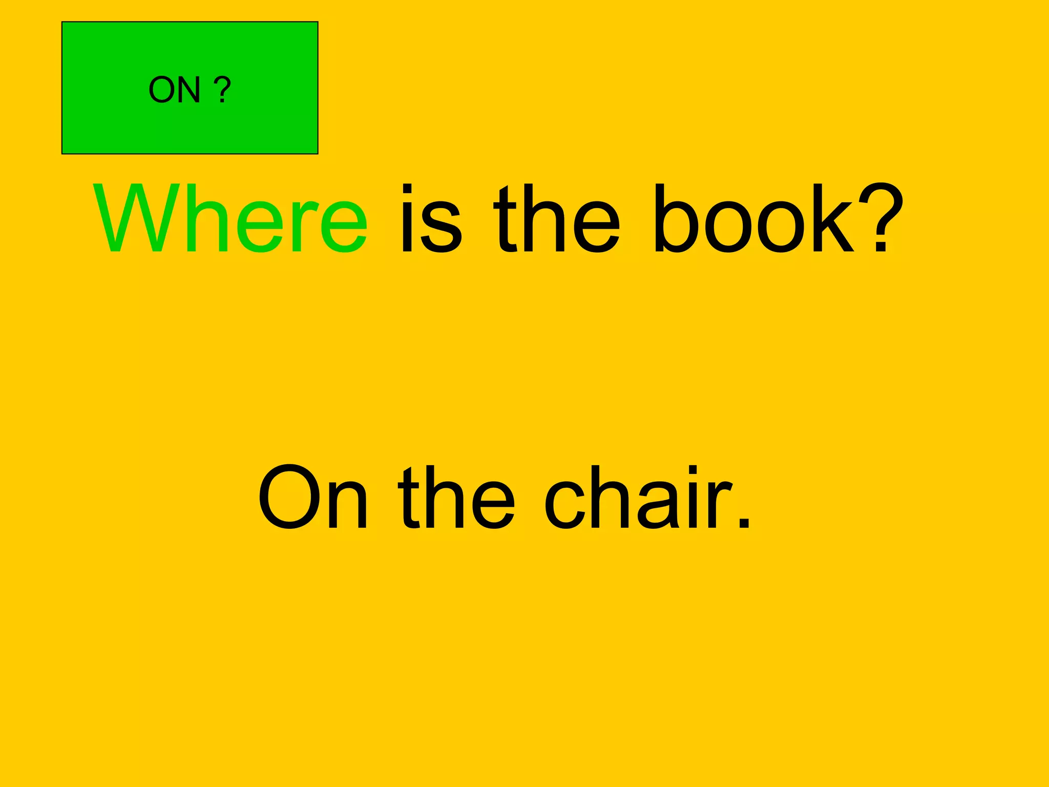 Where  is the book? On the chair. ON ? 