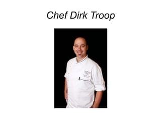 Chef Dirk Troop
 