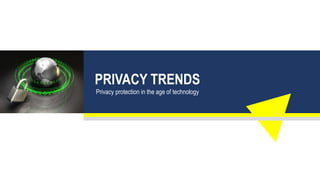 PRIVACY TRENDS
Privacy protection in the age of technology
 