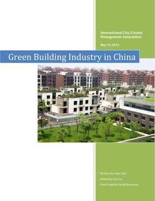 International City/County
Management Association
May 14, 2015
Written by Yalan Qin
Edited by Lisa Lau
Proof-read by David Grossman
Green Building Industry in China
 