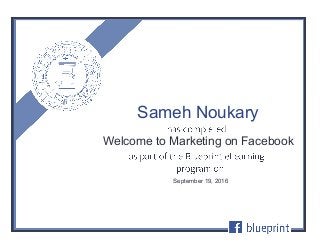 Welcome to Marketing on Facebook
September 19, 2016
Sameh Noukary
 