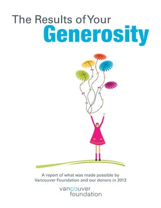 The Results ofYour
Generosity
A report of what was made possible by
Vancouver Foundation and our donors in 2012
 