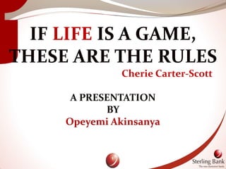 1
IF LIFE IS A GAME,
THESE ARE THE RULES
Cherie Carter-Scott
A PRESENTATION
BY
Opeyemi Akinsanya
 