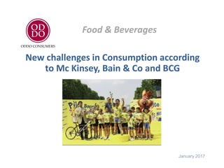 Food & Beverages
January 2017
New challenges in Consumption according
to Mc Kinsey, Bain & Co and BCG
 