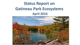 Status Report on
Gatineau Park Ecosystems
April 2016
1
 