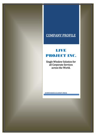 COMPANY PROFILE
LIVE
PROJECT INC.
Single Window Solution for
all Corporate Services
across the World.
AHMEDABAD,GUJARAT,INDIA
 