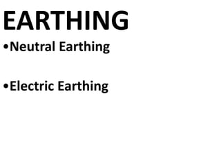 EARTHING
•Neutral Earthing
•Electric Earthing
 