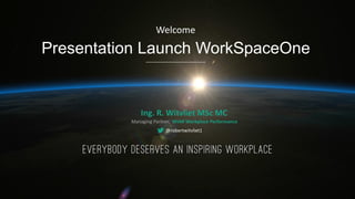 Presentation Launch WorkSpaceOne
Ing. R. Witvliet MSc MC
Managing Partner, WIAR Workplace Performance
@robertwitvliet1
Welcome
 