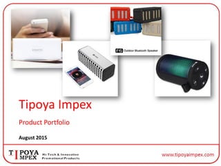 Tipoya Impex
Product Portfolio
August 2015
 