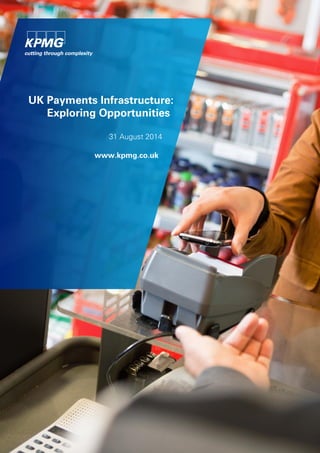 UK Payments Infrastructure:
Exploring Opportunities
31 August 2014
www.kpmg.co.uk
 