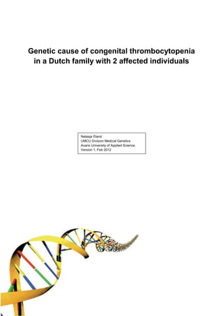 Genetic cause of congenital thrombocytopenia
in a Dutch family with 2 affected individuals
Natasja Eland
UMCU Division Medical Genetics
Avans University of Applied Science.
Version 1, Feb 2012
 