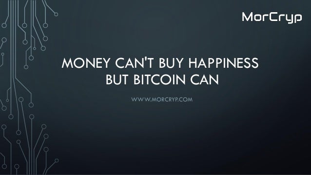 Money Can T Buy Happiness But Bitcoin Can - 