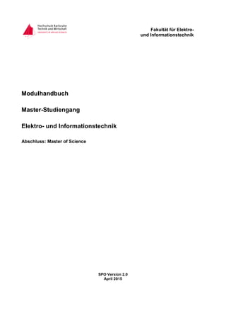 Fakultät für Elektro-
und Informationstechnik
Modulhandbuch
Master-Studiengang
Elektro- und Informationstechnik
Abschluss: Master of Science
SPO Version 2.0
April 2015
 