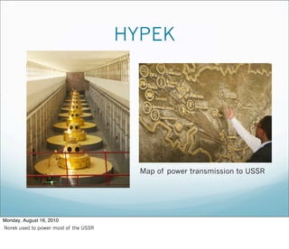 HYPEK
Map of power transmission to USSR
Monday, August 16, 2010
Norek used to power most of the USSR
 