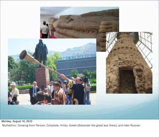 Monday, August 16, 2010
Multiethnic: Drawing from Persian, Caliphate, Hindu, Greek (Alexander the great was there), and later Russian
 