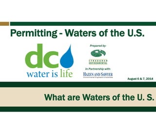 What are Waters of the U. S.
Permitting - Waters of the U.S.
August 6 & 7, 2014
Prepared by:
In Partnership with:
 