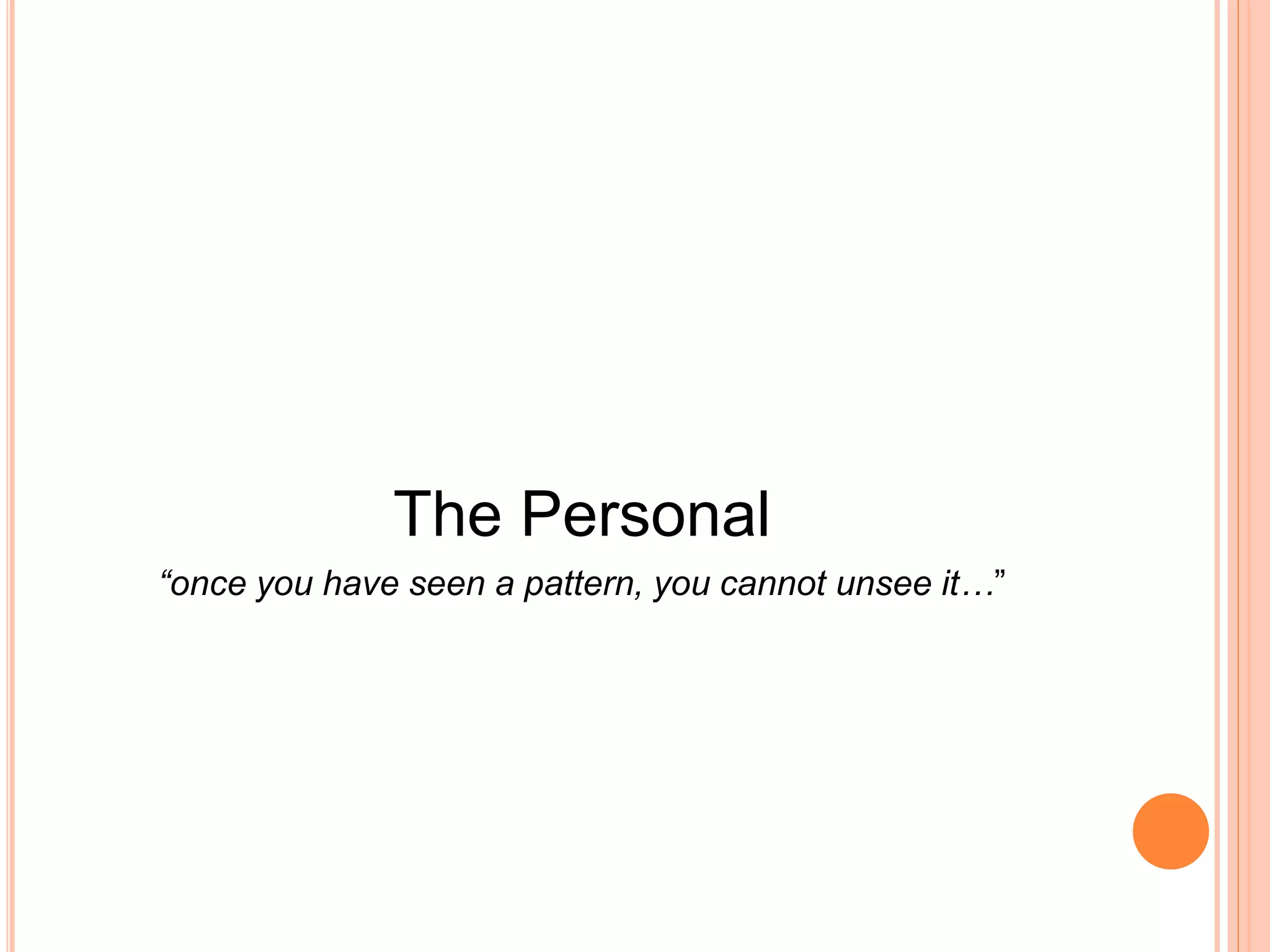 The Personal
“once you have seen a pattern, you cannot unsee it…”
 
