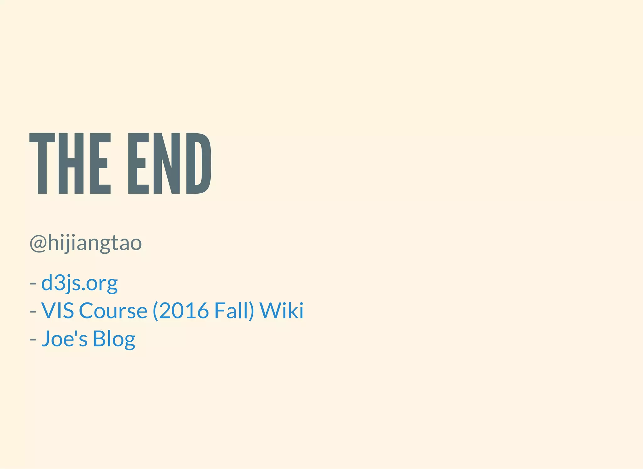THE END
@hijiangtao
-
-
-
d3js.org
VIS Course (2016 Fall) Wiki
Joe's Blog
 
