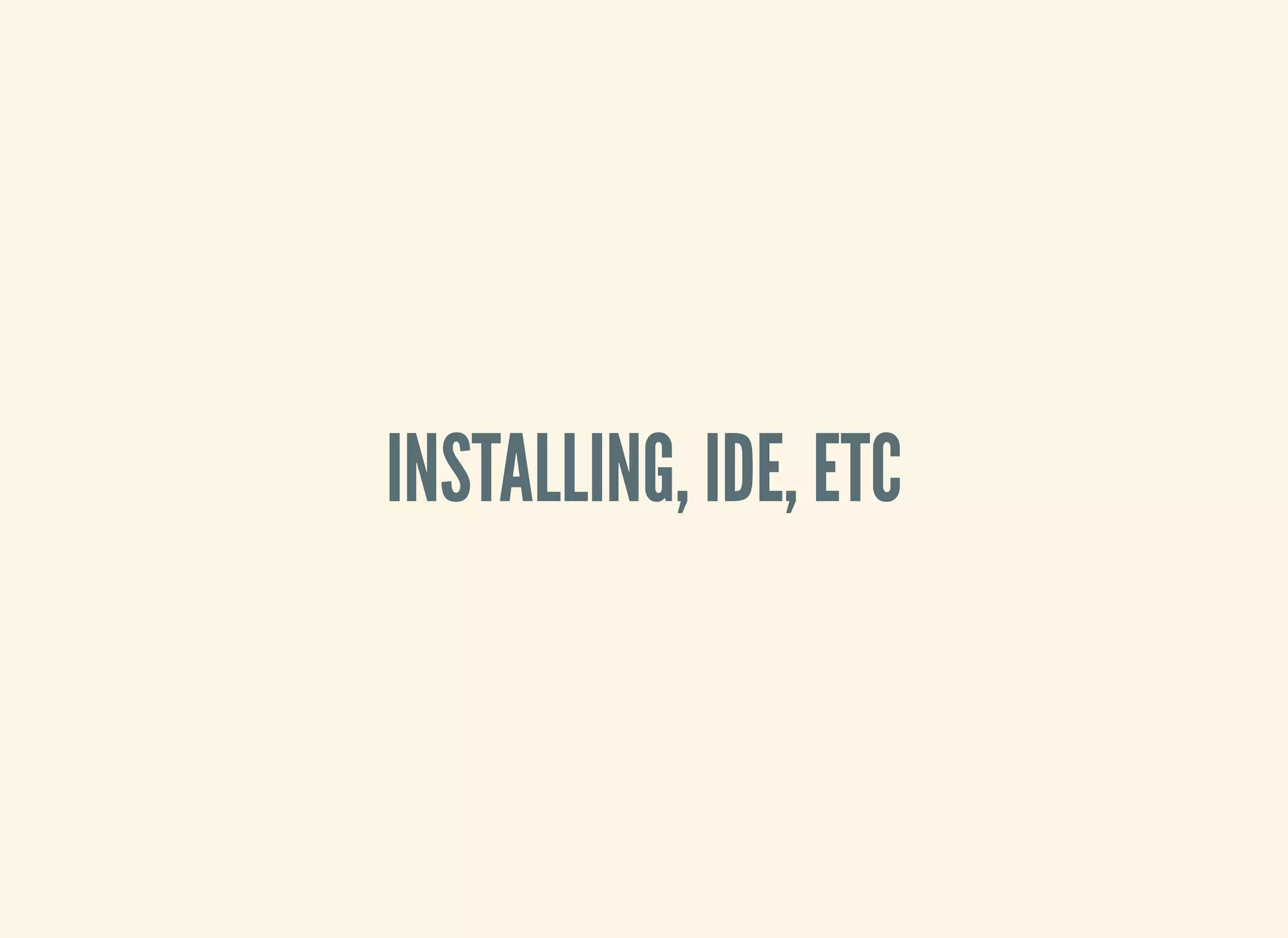 INSTALLING, IDE, ETC
 