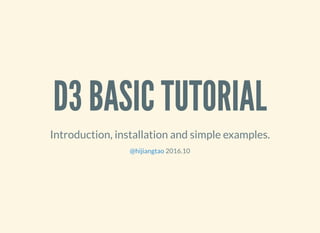 D3 BASIC TUTORIAL
Introduction, installation and simple examples.
2016.10@hijiangtao
 