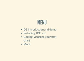 MENU
D3 Introduction and demo
Installing, IDE, etc
Coding: visualize your rst
chart
More
 