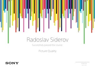 Radoslav Siderov
Successfully passed the course:
Picture Quality
SIGNATURE
06/07/2016
 