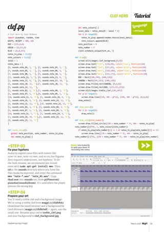 Tutorial
raspberrypi.org/magpi 53March 2016
CLEF HERO
Below Use Audacity
to split your Sonic Pi
recording into notes
STEP-03
Fix your hyphens
Audacity exports your files with names like
note-01.wav, note-02.wav, and so on, but Pygame
Zero requires underscores, not hyphens. To do
the bulk rename, we recommend you install
mmv with sudo apt-get install mmv. Then
cd to the sounds directory where you have the
files Audacity exported, and enter the command
mmv note-*.wav note_#1.wav. Copy
thud.wav into sounds too, from pi/Pimoroni/
pianohat/sounds/drums. It’s used when the player
presses the wrong key.
STEP-04
Prepare your art
You’ll need a treble clef and a background image.
We’re using a treble clef from magpi.cc/1XdhNA3
(download the small version) and a background by
Gerd Altmann (magpi.cc/1XdhOnK) – again, use the
small one. Rename your clef to treble_clef.png
and your background to clef_background.jpg.
clef.py
# Clef Hero by Sean McManus
import pianohat, random, time
WIDTH, HEIGHT = 600, 440
RED = (255,0,0)
GREEN = (0,255,0)
BLUE = (0,0,255)
notes_to_play = list()
note_colours = list()
level = 1
notes_data = [
[0, sounds.note_01, 1, ], [2, sounds.note_03, 2, ],
[4, sounds.note_05, 3, ], [5, sounds.note_06, 4, ],
[7, sounds.note_08, 5, ], [9, sounds.note_10, 6, ],
[11, sounds.note_12, 7,], [0, sounds.note_13, 8, ],
[2, sounds.note_15, 9, ], [4, sounds.note_17, 10, ],
[5, sounds.note_18, 11, ],[7, sounds.note_20, 12, ],
[9, sounds.note_22, 13, ],
[1, sounds.note_02, 1, #],[3, sounds.note_04, 2, #],
[6, sounds.note_07, 4, #],[8, sounds.note_09, 5, #],
[10, sounds.note_11, 6, #], [1, sounds.note_14, 8, #],
[3, sounds.note_16, 9, #], [6, sounds.note_19, 11, #],
[8, sounds.note_21, 12, #], [10, sounds.note_23, 13, #],
[1, sounds.note_02, 2, b], [3, sounds.note_04, 3, b],
[6, sounds.note_07, 5, b], [8, sounds.note_09, 6, b],
[10, sounds.note_11, 7, b], [1, sounds.note_14, 9, b],
[3, sounds.note_16, 10, b],[6, sounds.note_19, 12, b],
[8, sounds.note_21, 13, b]
]
def round_setup():
global note_position, note_number, notes_to_play
del notes_to_play[:]
del note_colours[:]
level_data = notes_data[0 : level * 4]
for i in range(8):
notes_to_play.append(random.choice(level_data))
note_colours.append(BLUE)
note_position = 0
note_number = 0
clock.schedule_unique(hint_on, 5)
def draw():
screen.blit(images.clef_background,(0,0))
screen.draw.text(Clef, (310,90), color=blue, fontsize=120)
screen.draw.text(Clef, (315,85), color=white, fontsize=120)
screen.draw.text(Hero, (310,180), color=blue, fontsize=120)
screen.draw.text(Hero, (315,175), color=white, fontsize=120)
BOX = Rect((100,290), (400,120))
SHADOW = Rect((105,295), (400,120))
screen.draw.filled_rect(SHADOW, (0,0,0))
screen.draw.filled_rect(BOX, (255,255,255))
screen.blit(images.treble_clef,(105,305))
for y in range(5):
screen.draw.line((110, 380 - y*16), (490, 380 - y*16), (0,0,0))
show_notes()
def show_notes():
for i in range(8):
draw_note(i)
def draw_note(note_number):
screen.draw.filled_circle((180 + note_number * 35, 404 - notes_to_play[
note_number][2]*8), 7, note_colours[note_number])
if notes_to_play[note_number][2] == 1 or notes_to_play[note_number][2] == 13:
screen.draw.line((170 + note_number * 35, 404 - notes_to_play[
note_number][2]*8), (190 + note_number * 35, 404 - notes_to_play[note_number]
Language
PYTHON
 
