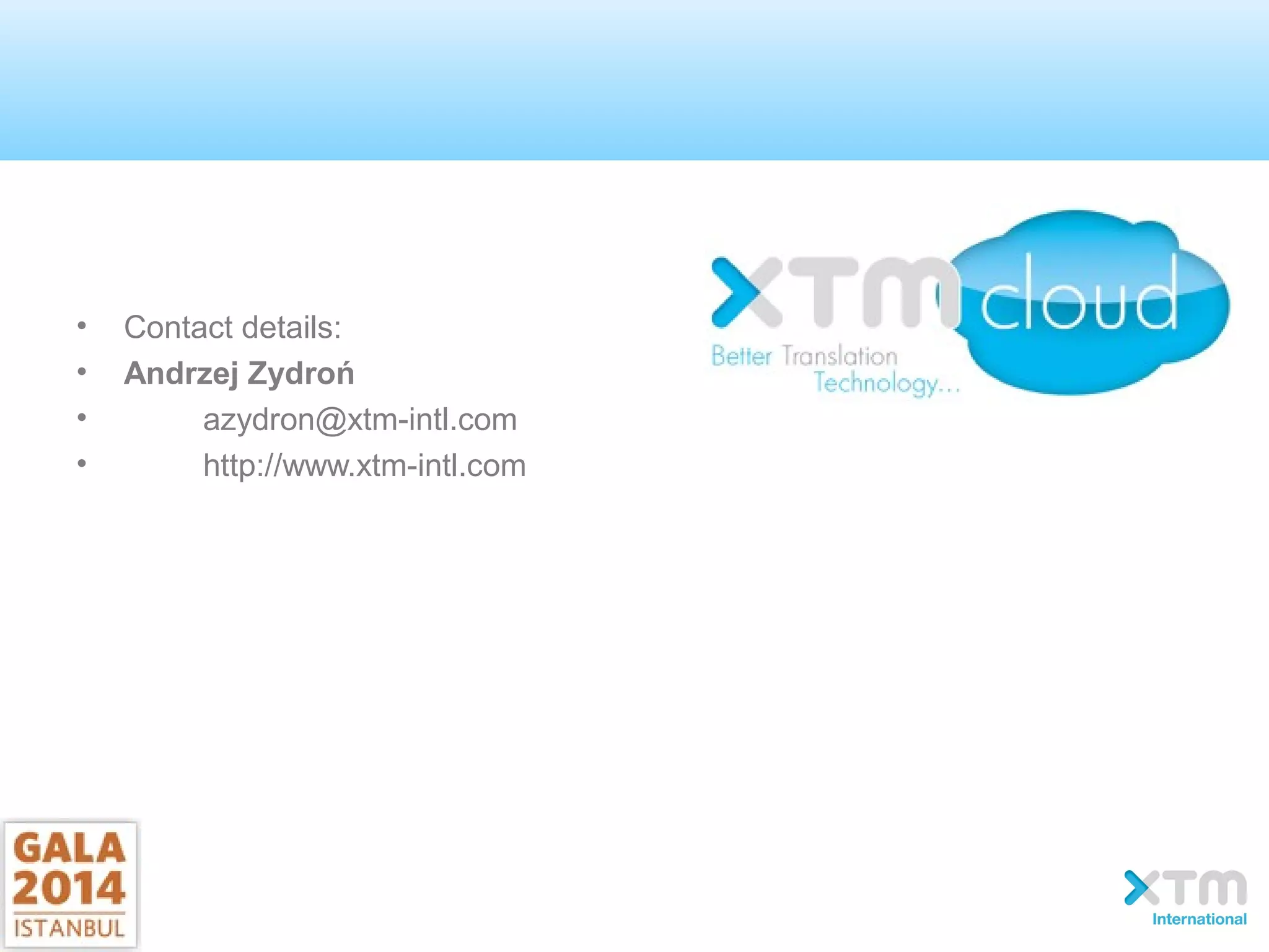 • Contact details:
• Andrzej Zydroń
• azydron@xtm-intl.com
• http://www.xtm-intl.com
 