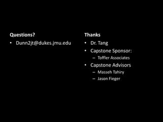 Questions?
• Dunn2jt@dukes.jmu.edu
Thanks
• Dr. Tang
• Capstone Sponsor:
– Toffler Associates
• Capstone Advisors
– Masseh Tahiry
– Jason Fieger
 