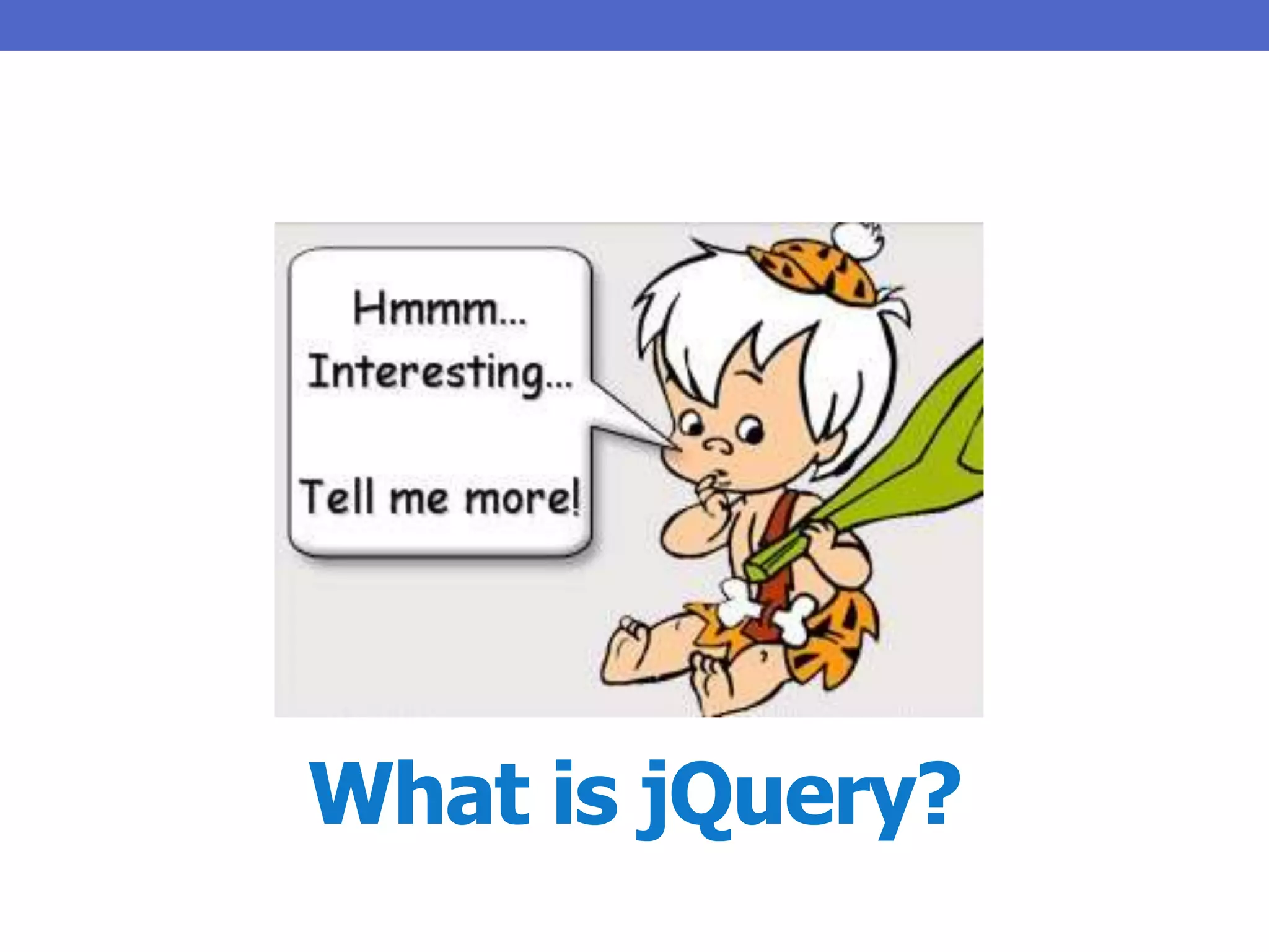 What is jQuery?
 